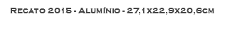 Recato 2015 - Alumínio - 27,1x22,9x20,6cm