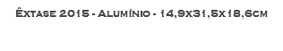 Êxtase 2015 - Alumínio - 14,9x31,5x18,6cm
