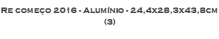 Re começo 2016 - Alumínio - 24,4x28,3x43,8cm (3)