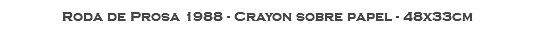 Roda de Prosa 1988 - Crayon sobre papel - 48x33cm